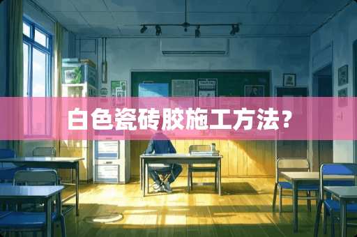 白色瓷砖胶施工方法？