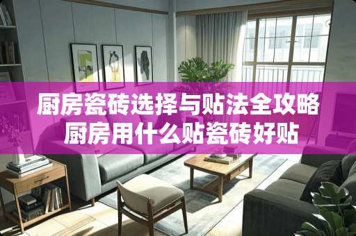 厨房瓷砖选择与贴法全攻略 厨房用什么贴瓷砖好贴