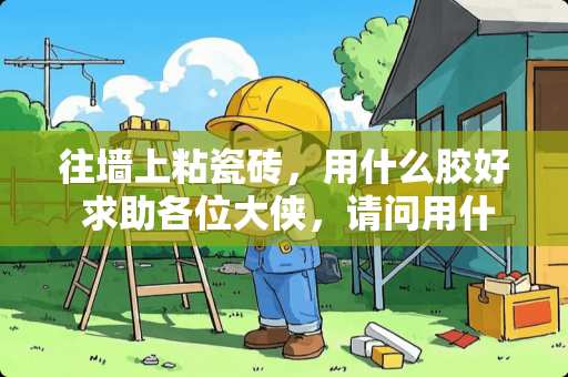 往墙上粘瓷砖，用什么胶好 求助各位大侠，请问用什么胶，才把画粘在瓷砖上?并且牢固，我不想在墙上到处打眼。因为画多，谢谢了