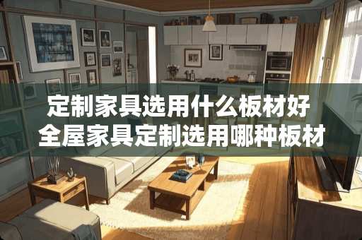 定制家具选用什么板材好 全屋家具定制选用哪种板材最好