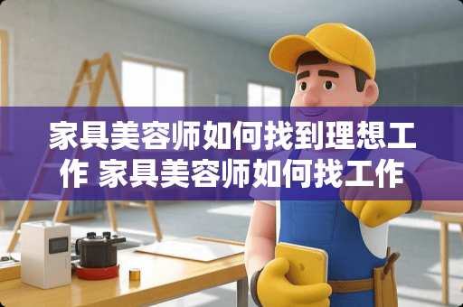 家具美容师如何找到理想工作 家具美容师如何找工作