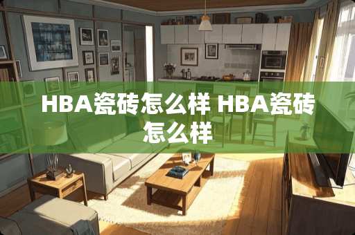 HBA瓷砖怎么样 HBA瓷砖怎么样