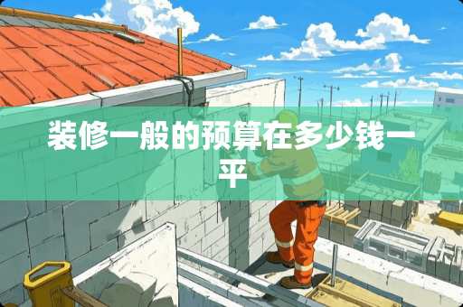 装修一般的预算在多少钱一平