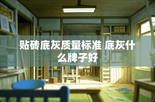 贴砖底灰质量标准 底灰什么牌子好