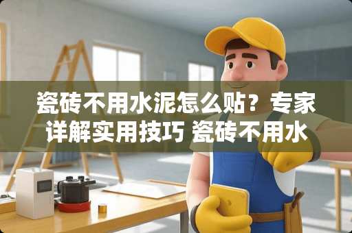 瓷砖不用水泥怎么贴？专家详解实用技巧 瓷砖不用水泥怎么贴