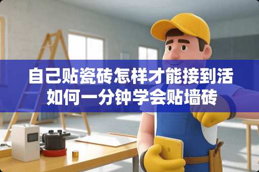 自己贴瓷砖怎样才能接到活 如何一分钟学会贴墙砖