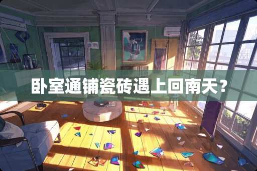 卧室通铺瓷砖遇上回南天？