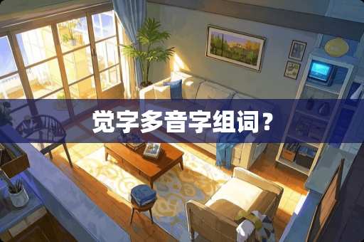 觉字多音字组词？