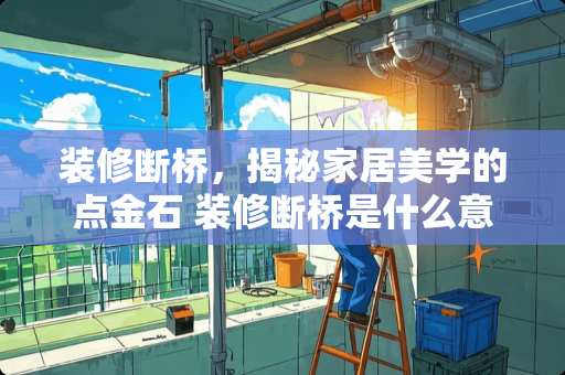 装修断桥，揭秘家居美学的点金石 装修断桥是什么意思