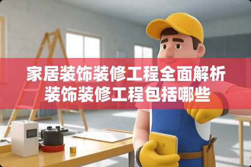 家居装饰装修工程全面解析 装饰装修工程包括哪些