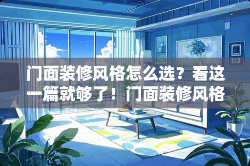门面装修风格怎么选？看这一篇就够了！门面装修风格怎么