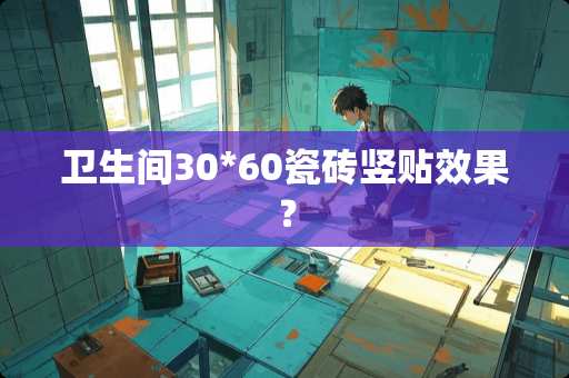 卫生间30*60瓷砖竖贴效果？