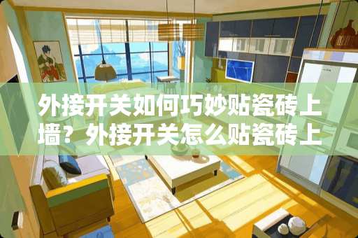 外接开关如何巧妙贴瓷砖上墙？外接开关怎么贴瓷砖上墙