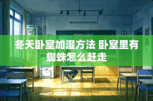 冬天卧室加湿方法 卧室里有蜘蛛怎么赶走