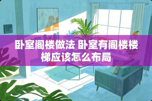 卧室阁楼做法 卧室有阁楼楼梯应该怎么布局