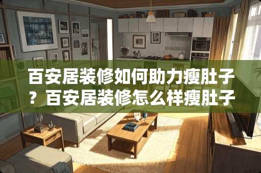 百安居装修如何助力瘦肚子？百安居装修怎么样瘦肚子