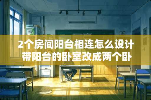 2个房间阳台相连怎么设计 带阳台的卧室改成两个卧室要怎么改