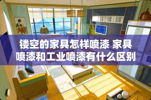 镂空的家具怎样喷漆 家具喷漆和工业喷漆有什么区别