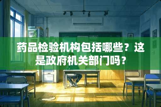药品检验机构包括哪些？这是**机关部门吗？