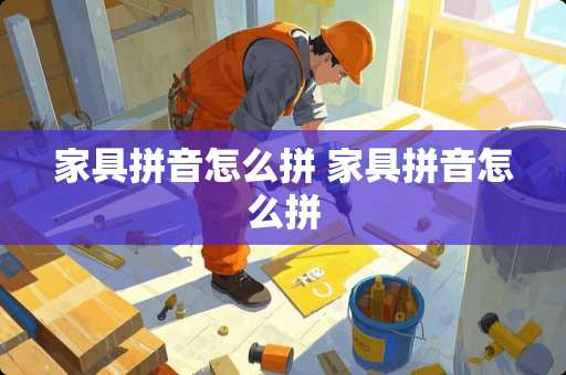 家具拼音怎么拼 家具拼音怎么拼