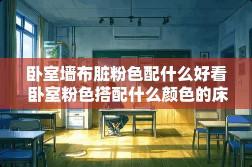 卧室墙布脏粉色配什么好看 卧室粉色搭配什么颜色的床