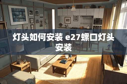 灯头如何安装 e27螺口灯头安装
