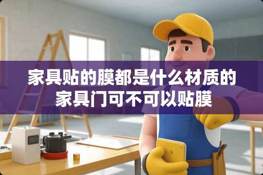 家具贴的膜都是什么材质的 家具门可不可以贴膜