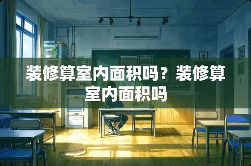 装修算室内面积吗？装修算室内面积吗