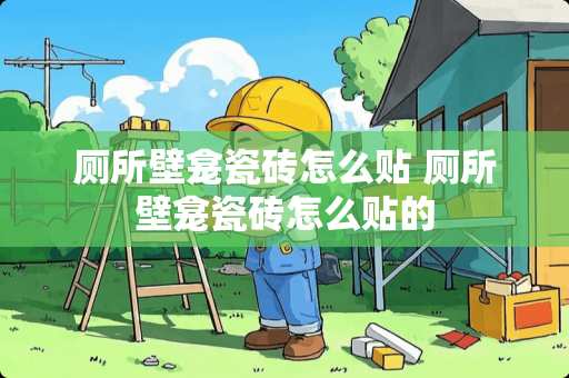 厕所壁龛瓷砖怎么贴 厕所壁龛瓷砖怎么贴的