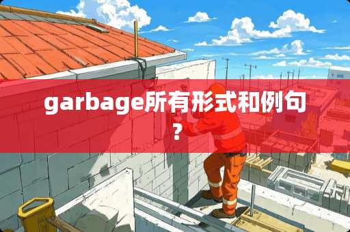 garbage所有形式和例句？