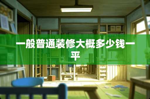 一般普通装修大概多少钱一平