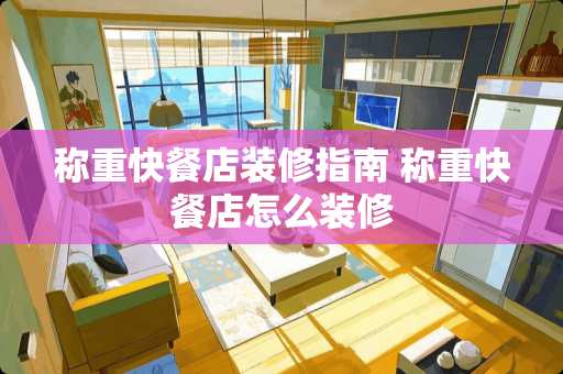 称重快餐店装修指南 称重快餐店怎么装修
