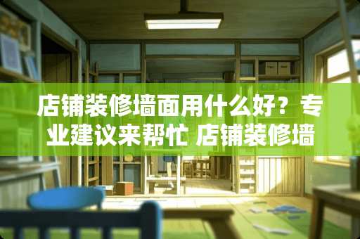 店铺装修墙面用什么好？专业建议来帮忙 店铺装修墙面用什么好