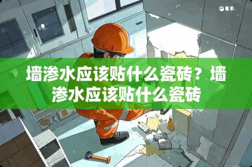 墙渗水应该贴什么瓷砖？墙渗水应该贴什么瓷砖