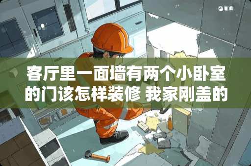 客厅里一面墙有两个小卧室的门该怎样装修 我家刚盖的平房，卧室的两个门正对着客厅，电视沙发应该怎么设计