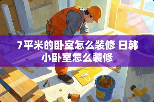 7平米的卧室怎么装修 日韩小卧室怎么装修