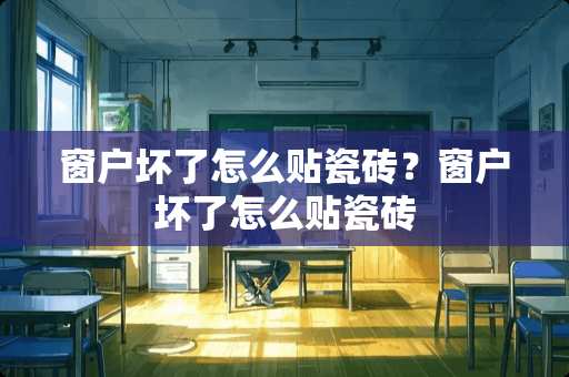 窗户坏了怎么贴瓷砖？窗户坏了怎么贴瓷砖