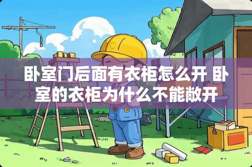 卧室门后面有衣柜怎么开 卧室的衣柜为什么不能敞开
