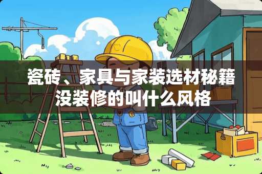 瓷砖、家具与家装选材秘籍 没装修的叫什么风格