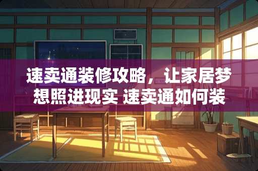 速卖通装修攻略，让家居梦想照进现实 速卖通如何装修
