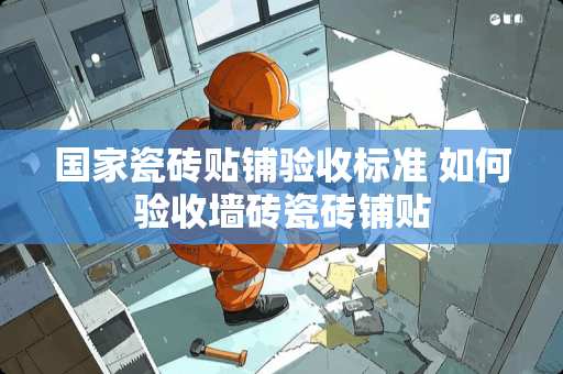 国家瓷砖贴铺验收标准 如何验收墙砖瓷砖铺贴