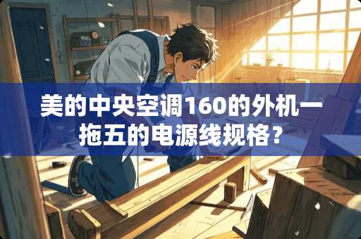 美的**空调160的外机一拖五的电源线规格？