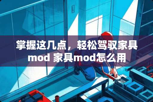 掌握这几点，轻松驾驭家具mod 家具mod怎么用