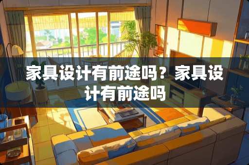 家具设计有前途吗？家具设计有前途吗