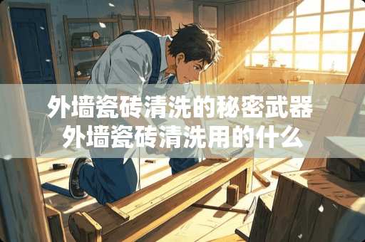 外墙瓷砖清洗的秘密武器 外墙瓷砖清洗用的什么