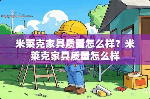 米莱克家具质量怎么样？米莱克家具质量怎么样