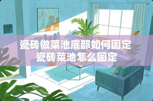 瓷砖做菜池底部如何固定 瓷砖菜池怎么固定