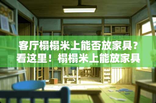 客厅榻榻米上能否放家具？看这里！榻榻米上能放家具吗