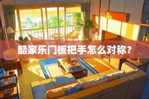 酷家乐门板把手怎么对称？