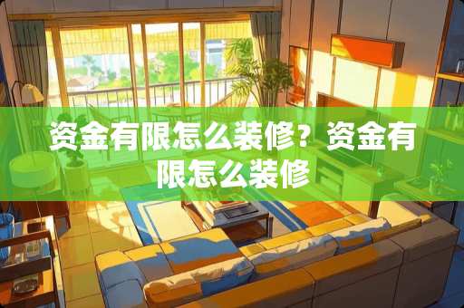 资金有限怎么装修？资金有限怎么装修